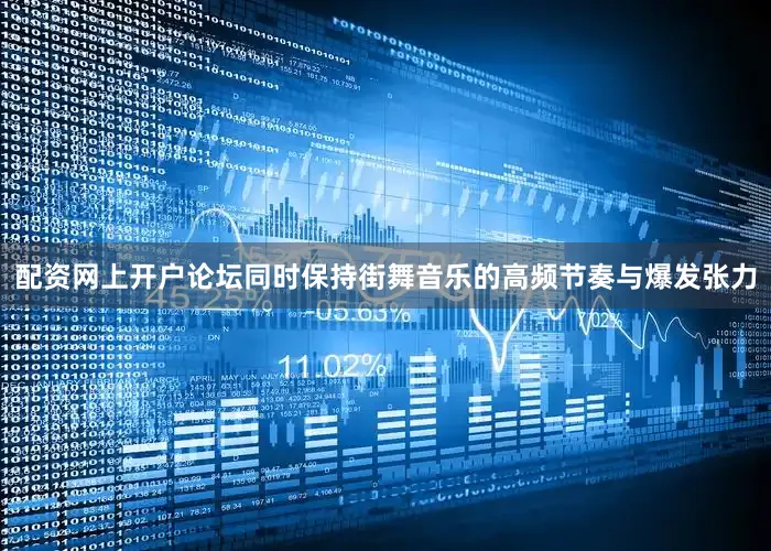 配资网上开户论坛同时保持街舞音乐的高频节奏与爆发张力