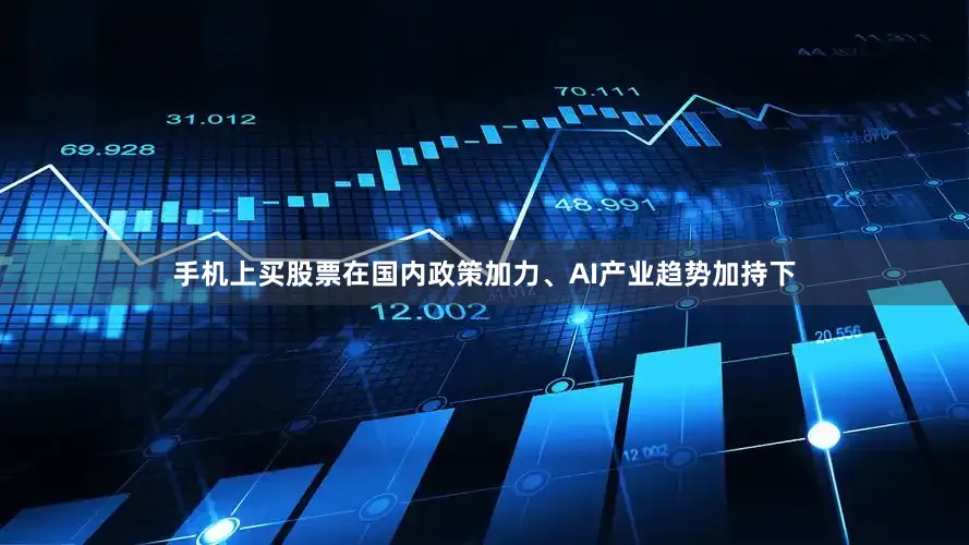 手机上买股票在国内政策加力、AI产业趋势加持下