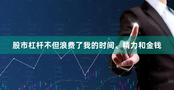 股市杠杆不但浪费了我的时间、精力和金钱