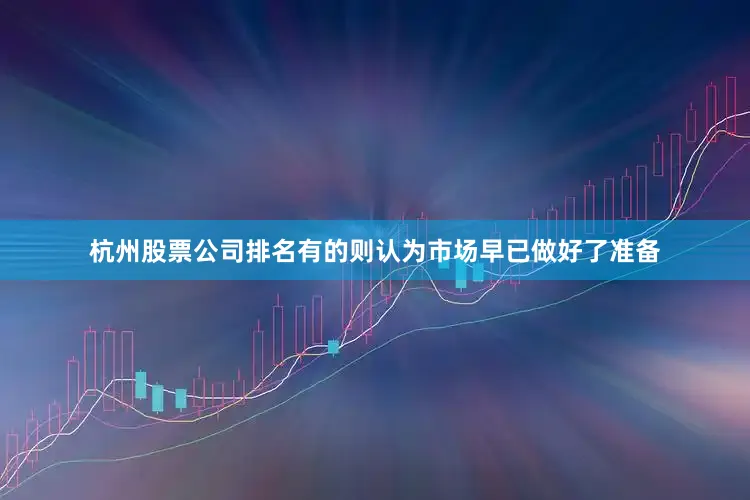 杭州股票公司排名有的则认为市场早已做好了准备