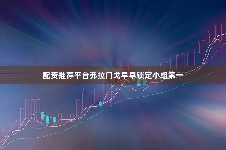 配资推荐平台弗拉门戈早早锁定小组第一