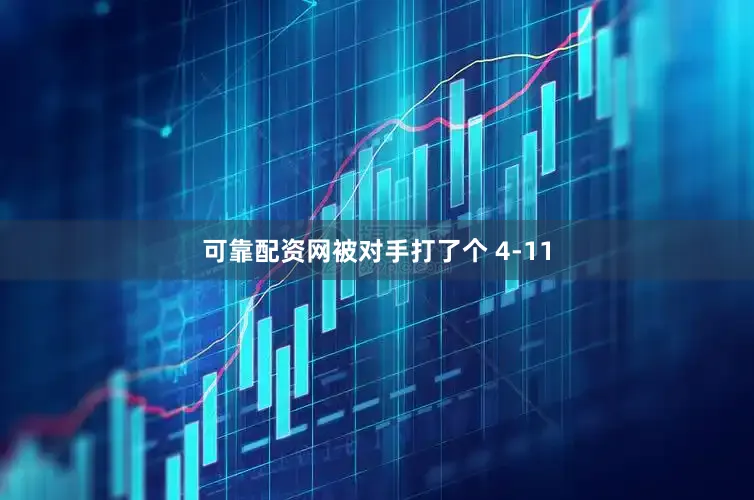 可靠配资网被对手打了个 4-11
