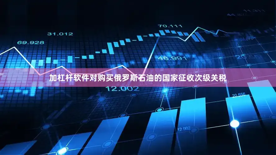加杠杆软件对购买俄罗斯石油的国家征收次级关税