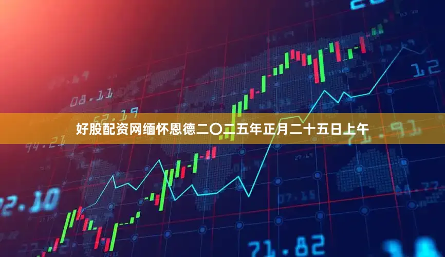 好股配资网缅怀恩德二〇二五年正月二十五日上午